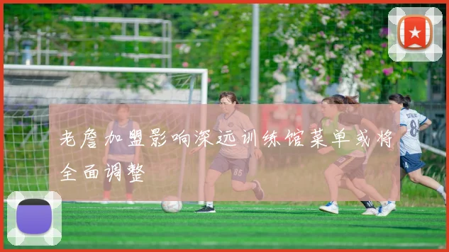 老詹加盟影响深远训练馆菜单或将全面调整
