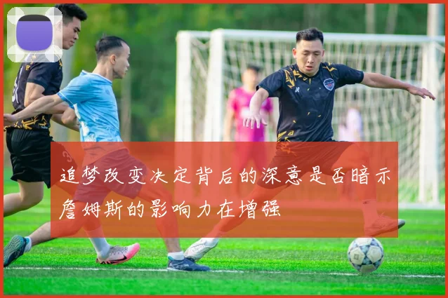 追梦改变决定背后的深意是否暗示詹姆斯的影响力在增强